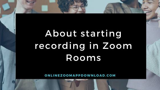 About starting recording in Zoom Rooms