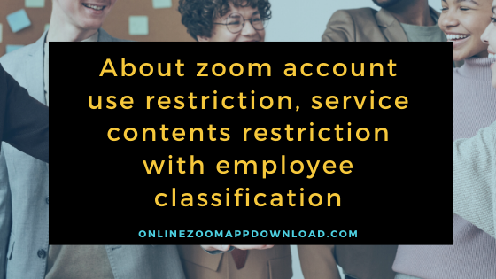 About zoom account use restriction, service contents restriction with employee classification