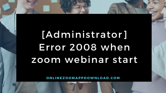 [Administrator] Error 2008 when zoom webinar start