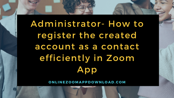 account as a contact efficiently in Zoom App