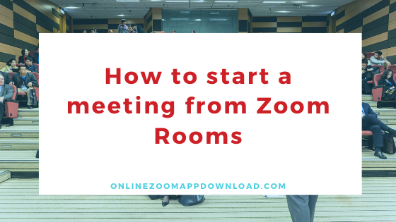 start a meeting from Zoom Rooms
