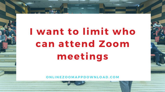I want to limit who can attend Zoom meetings
