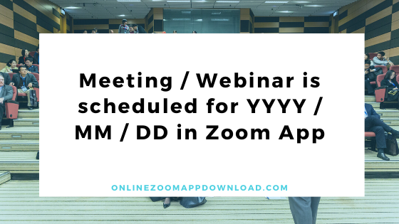 Meeting / Webinar is scheduled for YYYY / MM / DD in Zoom App
