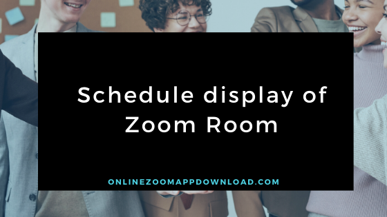Schedule display of Zoom Room