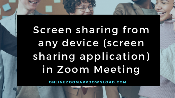 Screen sharing from any device (screen sharing application) in Zoom Meeting